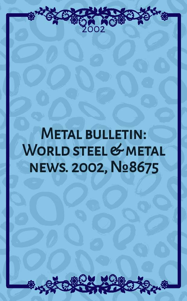 Metal bulletin : World steel & metal news. 2002, №8675