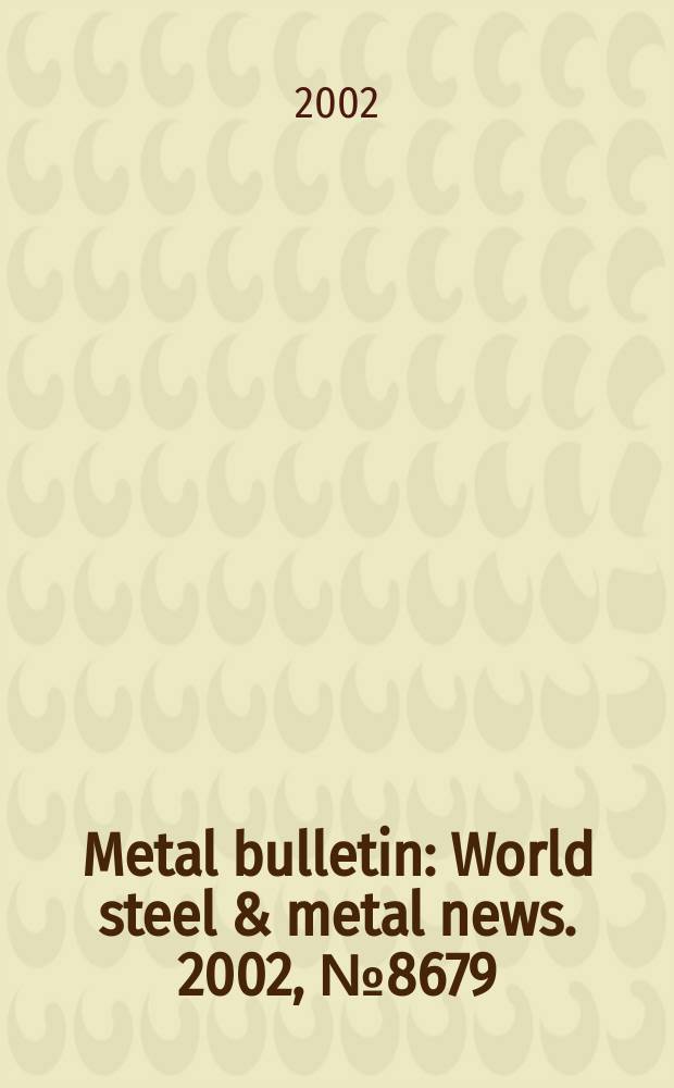 Metal bulletin : World steel & metal news. 2002, №8679