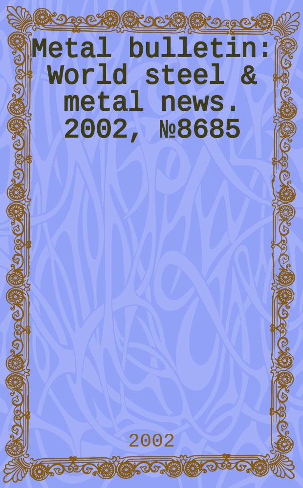 Metal bulletin : World steel & metal news. 2002, №8685