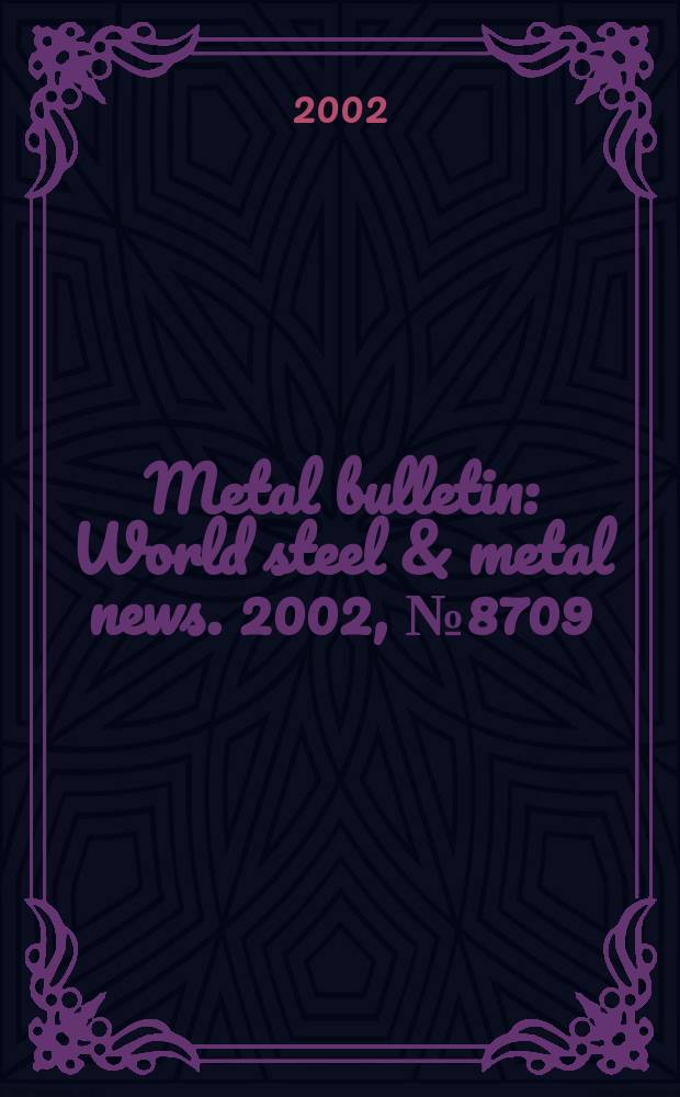 Metal bulletin : World steel & metal news. 2002, №8709