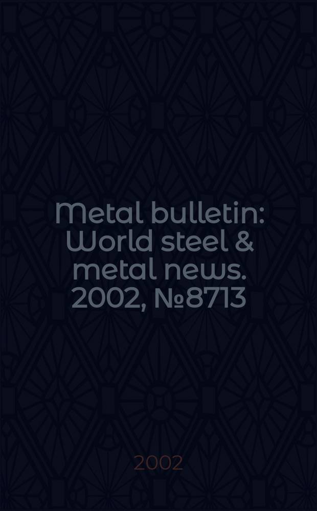 Metal bulletin : World steel & metal news. 2002, №8713