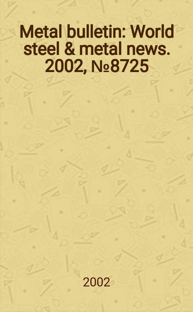 Metal bulletin : World steel & metal news. 2002, №8725
