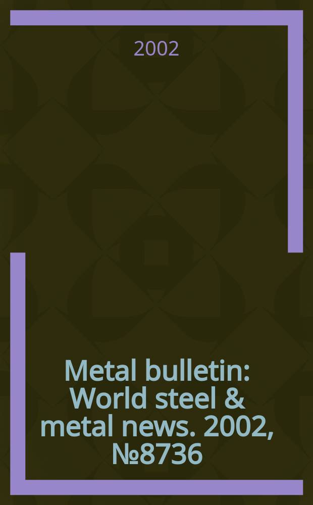 Metal bulletin : World steel & metal news. 2002, №8736