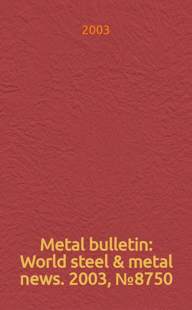 Metal bulletin : World steel & metal news. 2003, №8750