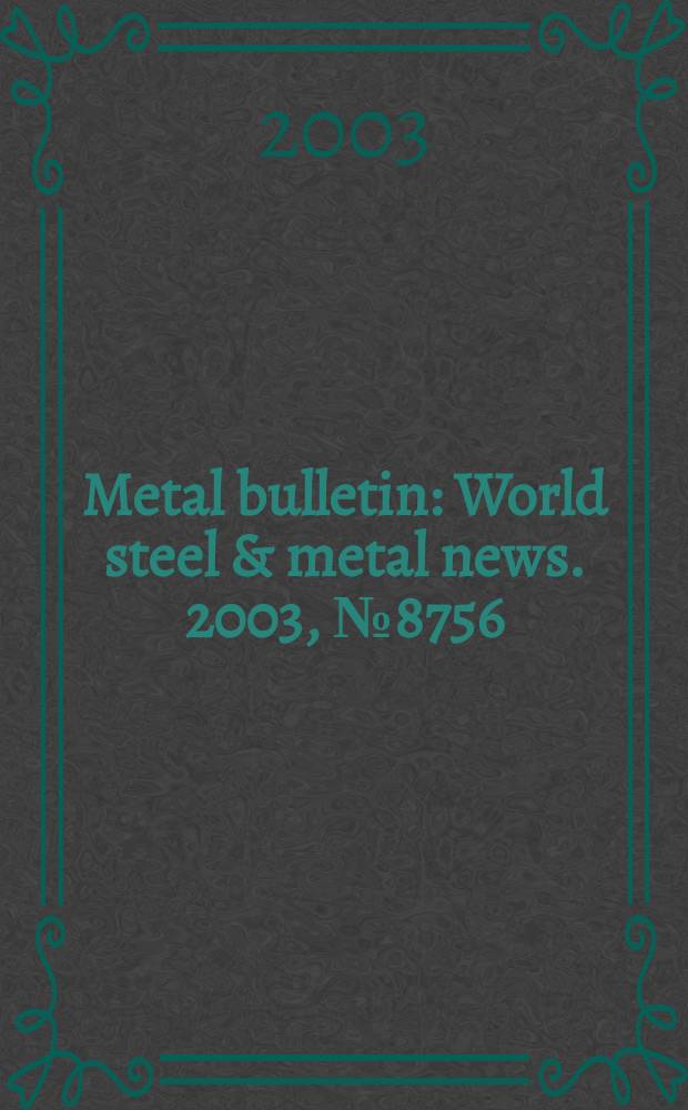 Metal bulletin : World steel & metal news. 2003, №8756