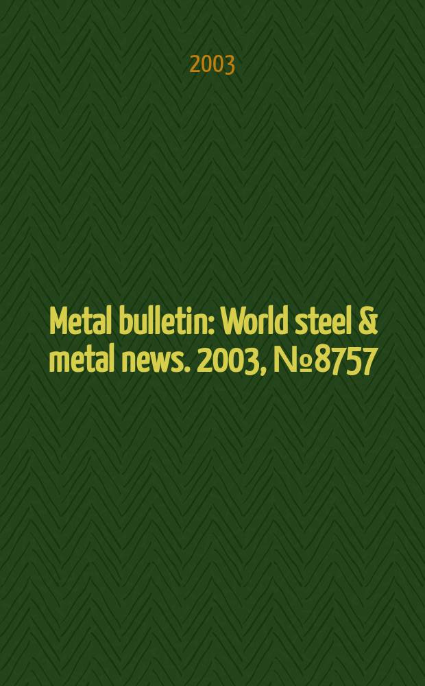 Metal bulletin : World steel & metal news. 2003, №8757