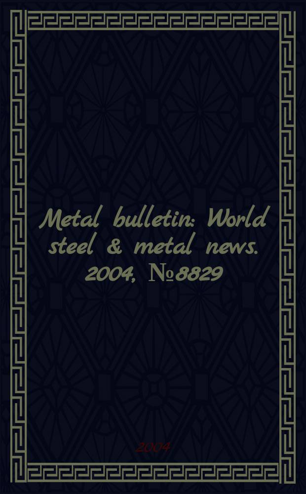 Metal bulletin : World steel & metal news. 2004, №8829