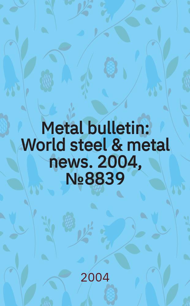 Metal bulletin : World steel & metal news. 2004, №8839