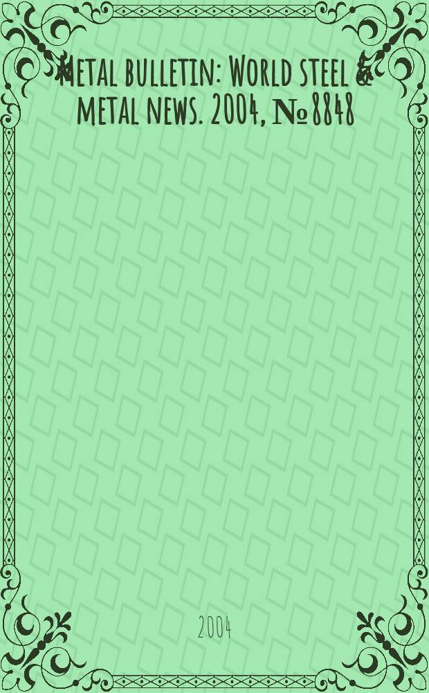 Metal bulletin : World steel & metal news. 2004, №8848