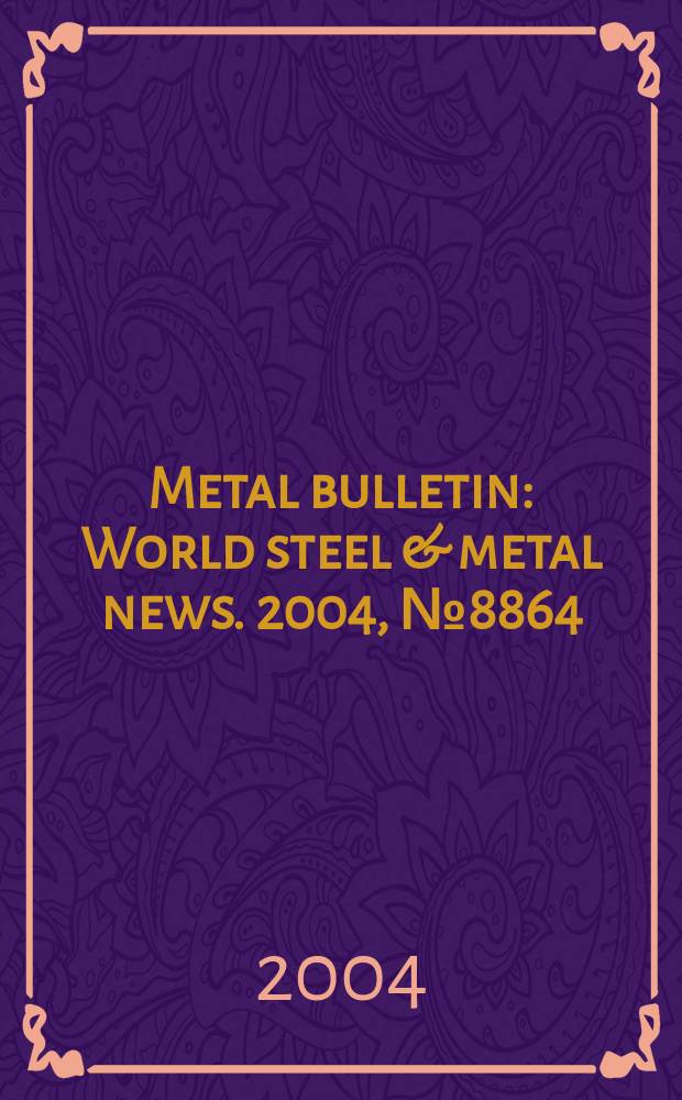 Metal bulletin : World steel & metal news. 2004, №8864