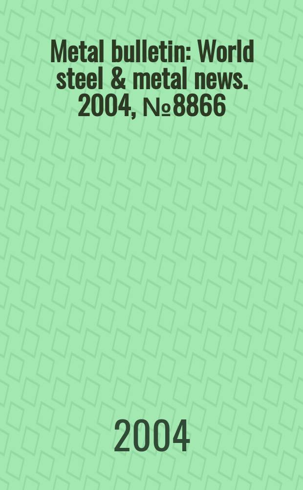 Metal bulletin : World steel & metal news. 2004, №8866