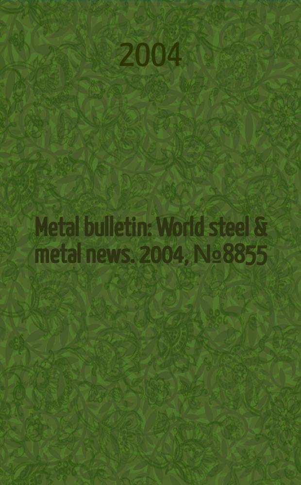 Metal bulletin : World steel & metal news. 2004, №8855