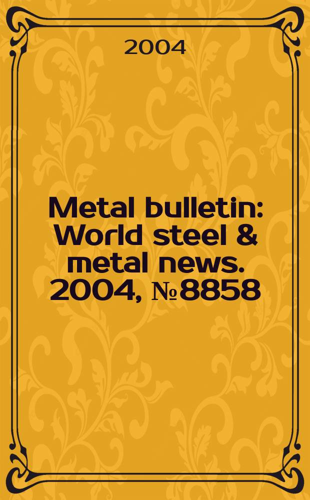 Metal bulletin : World steel & metal news. 2004, №8858