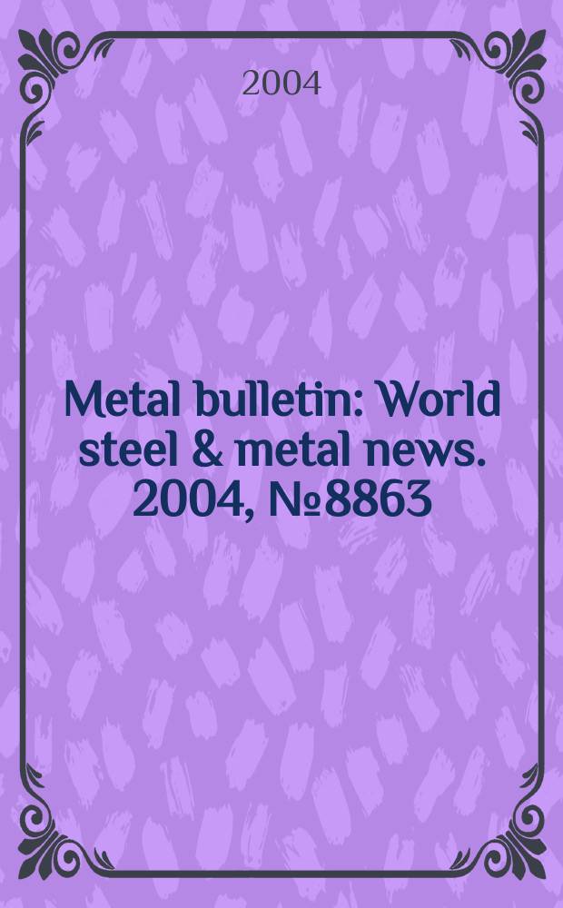 Metal bulletin : World steel & metal news. 2004, №8863