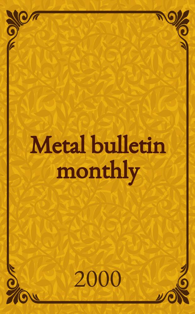 Metal bulletin monthly : A companion publ. to "Metal bull.". 2000, №355