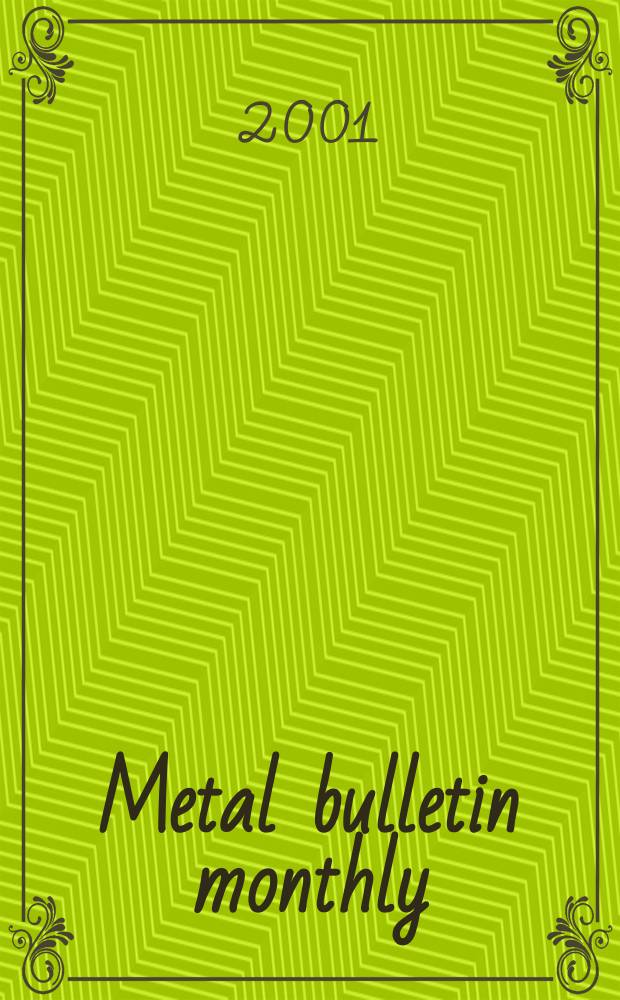 Metal bulletin monthly : A companion publ. to "Metal bull.". 2001, №361