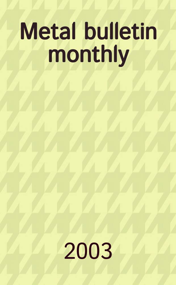 Metal bulletin monthly : A companion publ. to "Metal bull.". 2003, №392