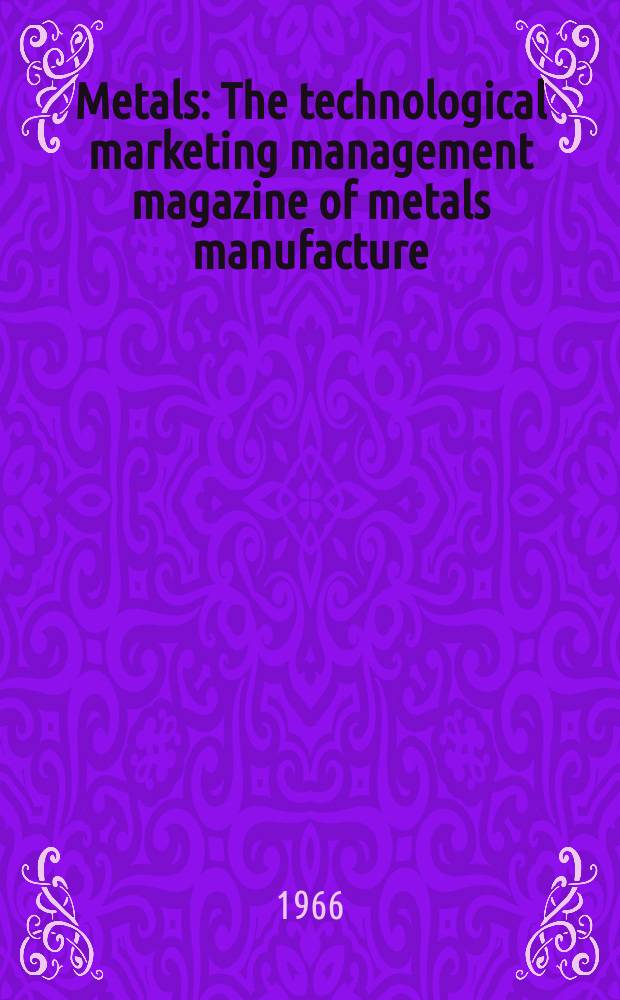 Metals : The technological marketing management magazine of metals manufacture
