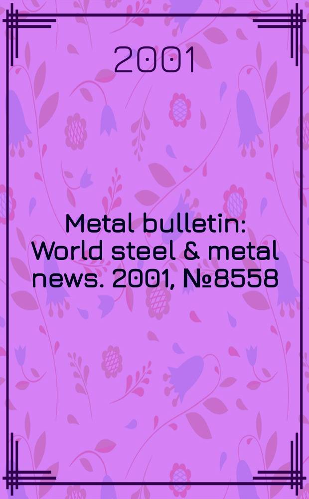 Metal bulletin : World steel & metal news. 2001, №8558