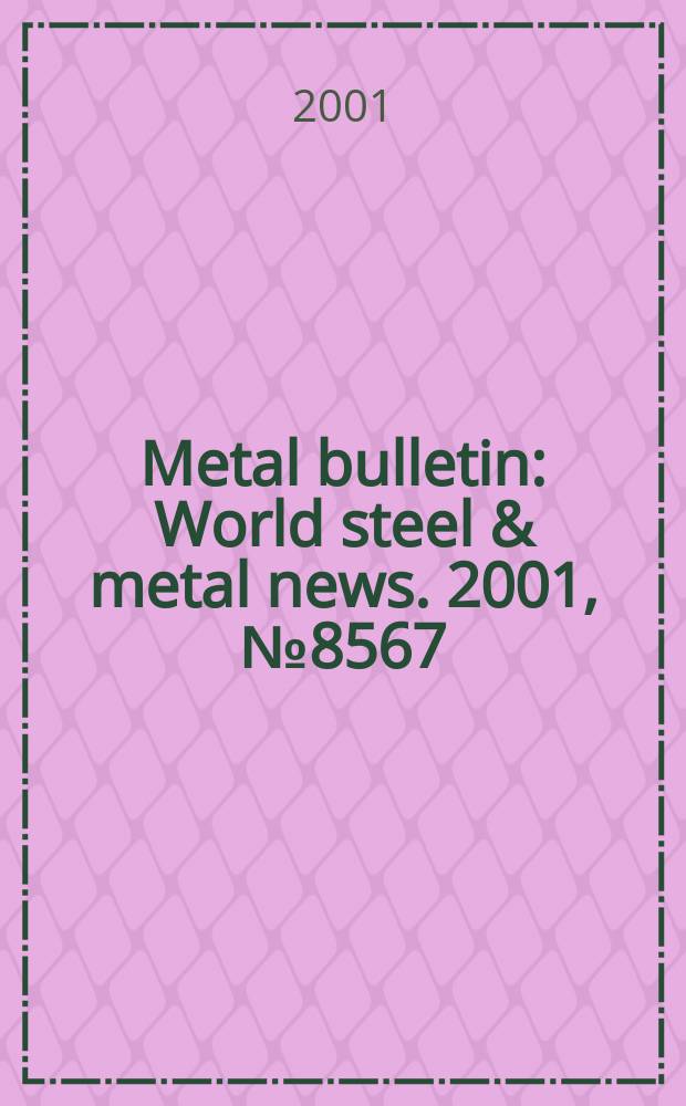 Metal bulletin : World steel & metal news. 2001, №8567