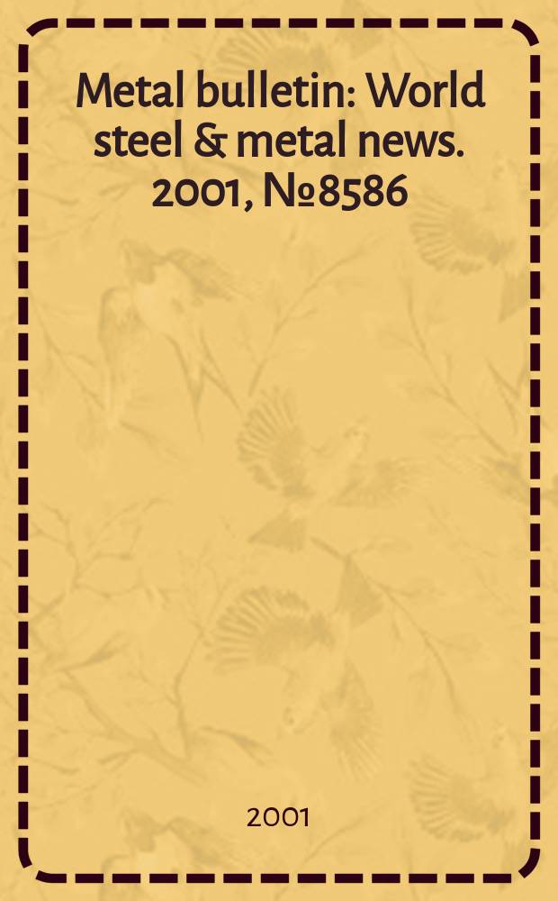 Metal bulletin : World steel & metal news. 2001, №8586