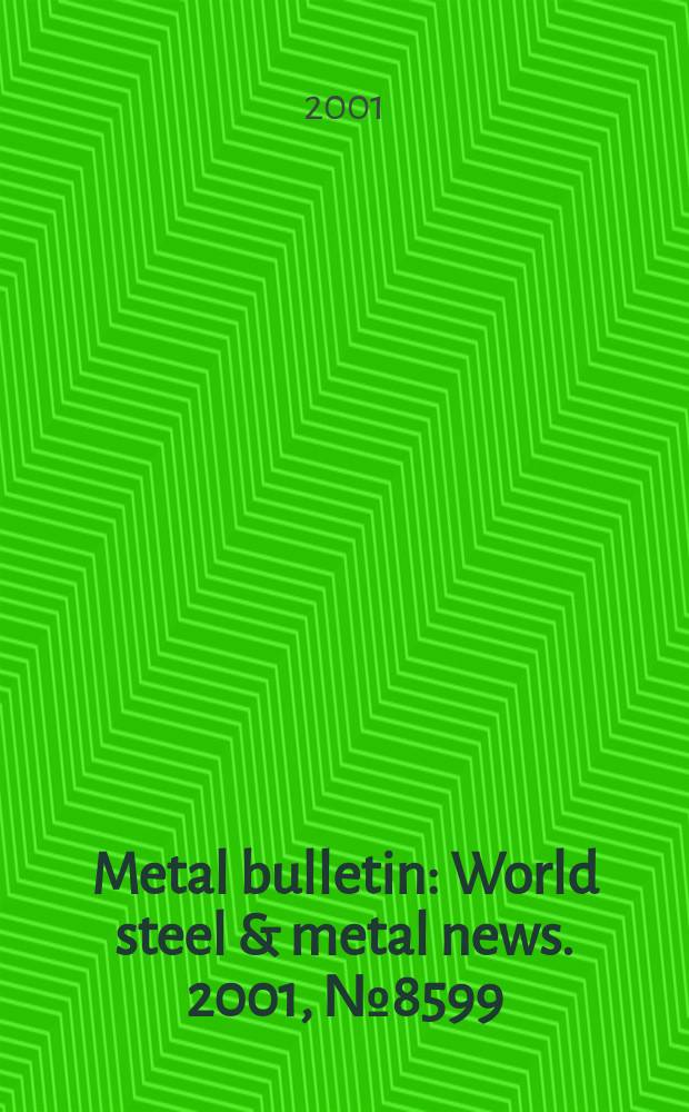 Metal bulletin : World steel & metal news. 2001, №8599