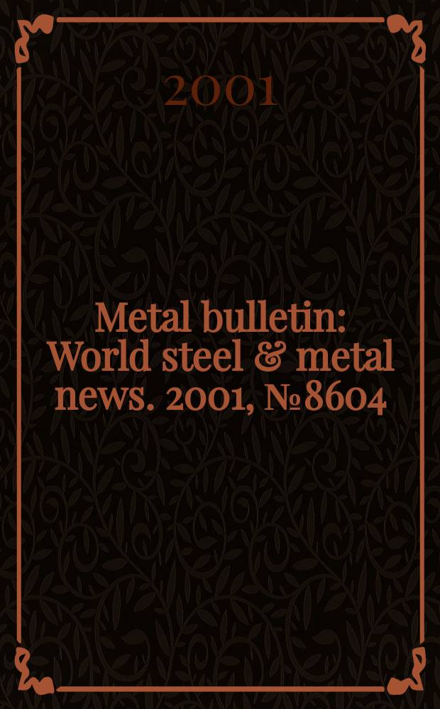 Metal bulletin : World steel & metal news. 2001, №8604