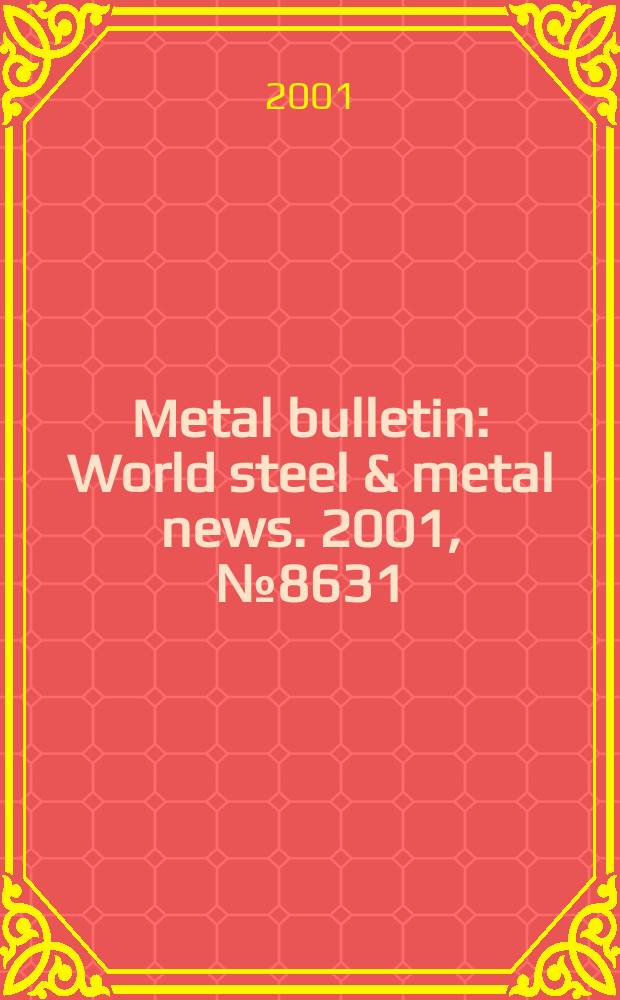 Metal bulletin : World steel & metal news. 2001, №8631
