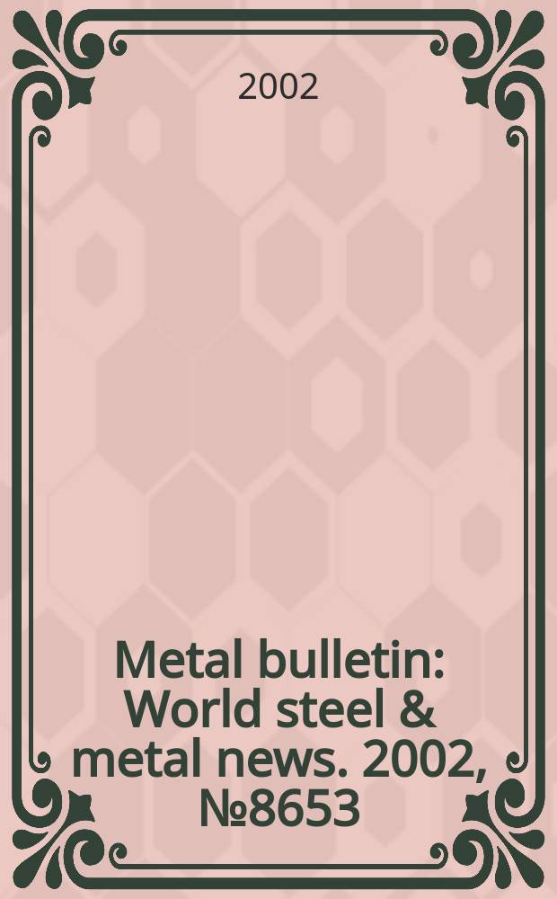 Metal bulletin : World steel & metal news. 2002, №8653