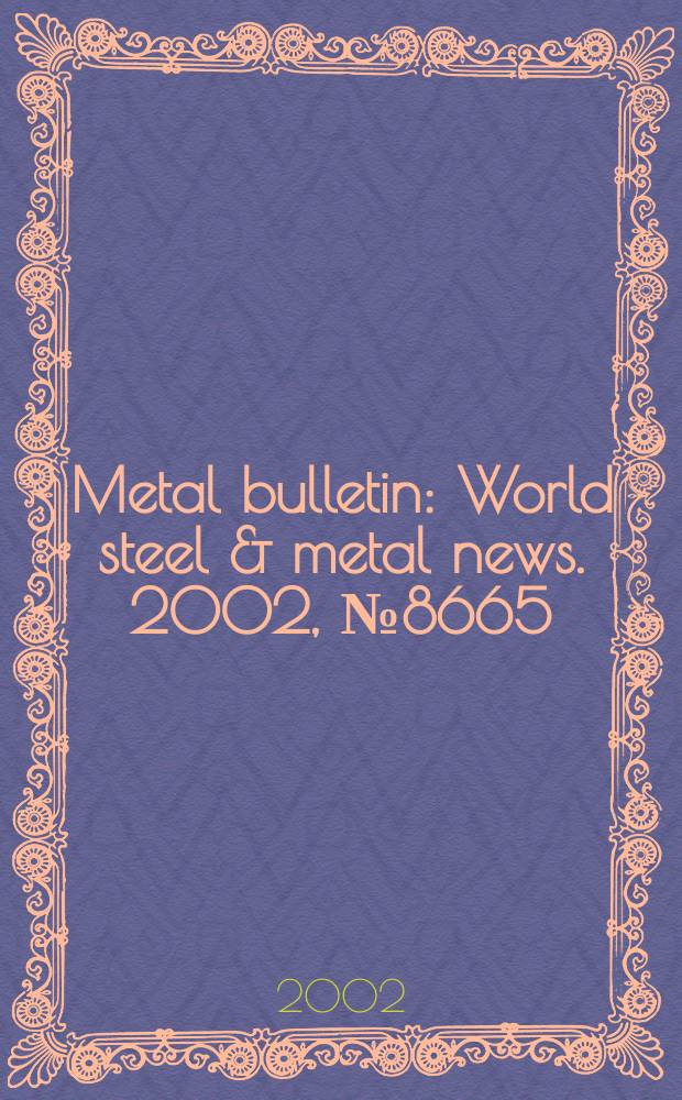 Metal bulletin : World steel & metal news. 2002, №8665
