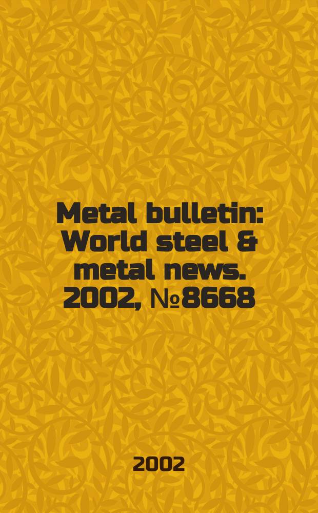 Metal bulletin : World steel & metal news. 2002, №8668