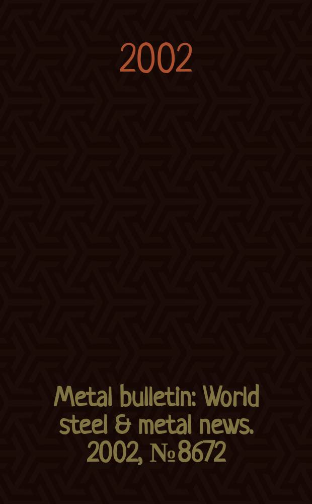 Metal bulletin : World steel & metal news. 2002, №8672
