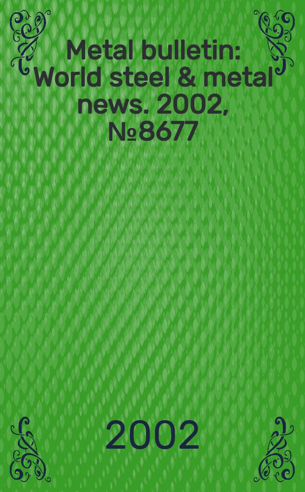 Metal bulletin : World steel & metal news. 2002, №8677