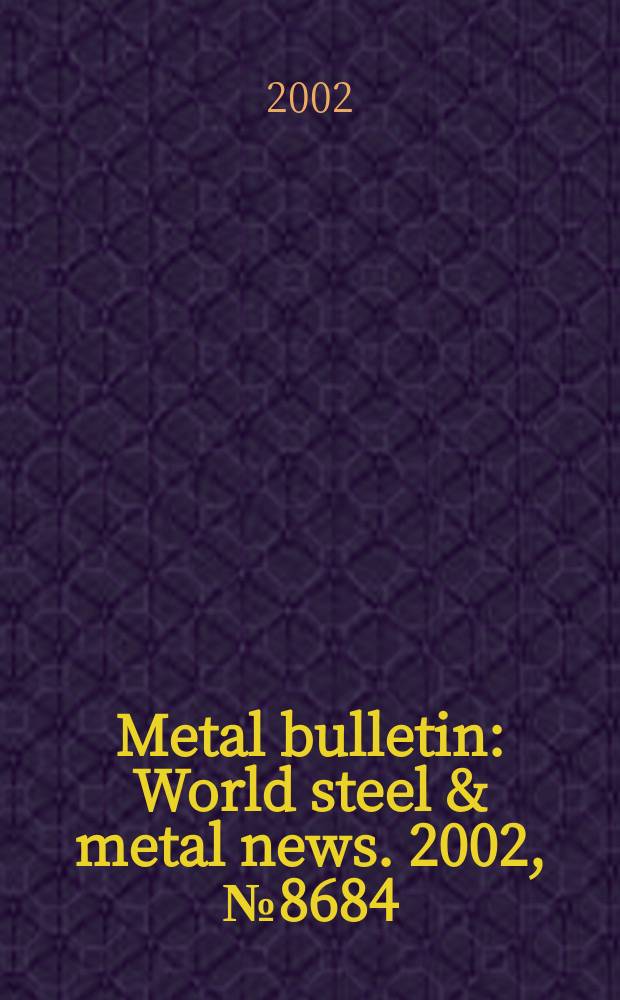 Metal bulletin : World steel & metal news. 2002, №8684