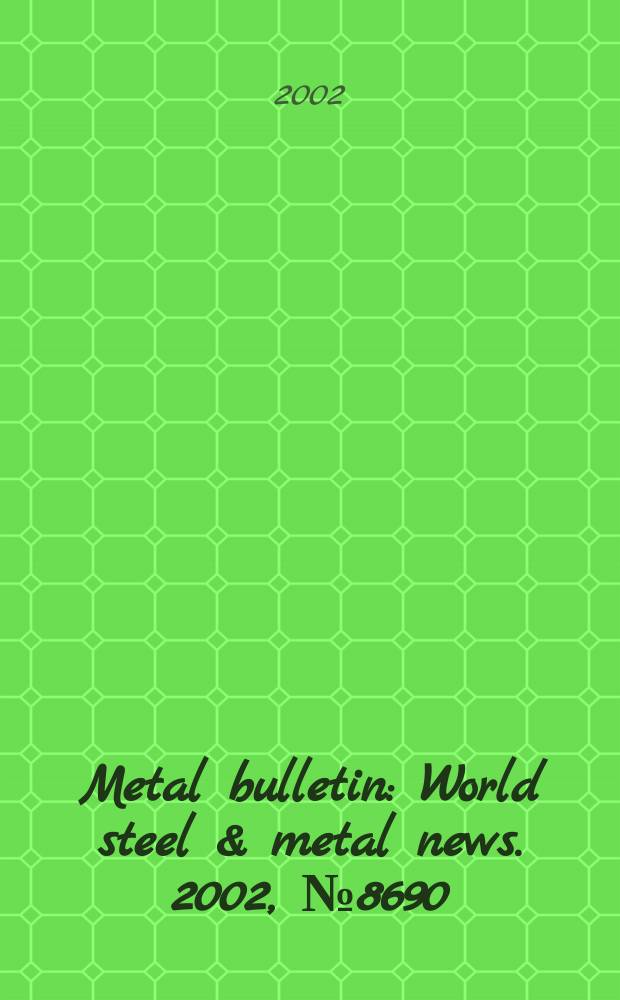 Metal bulletin : World steel & metal news. 2002, №8690