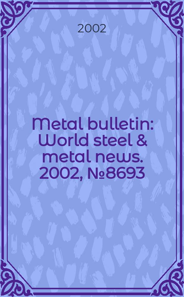 Metal bulletin : World steel & metal news. 2002, №8693