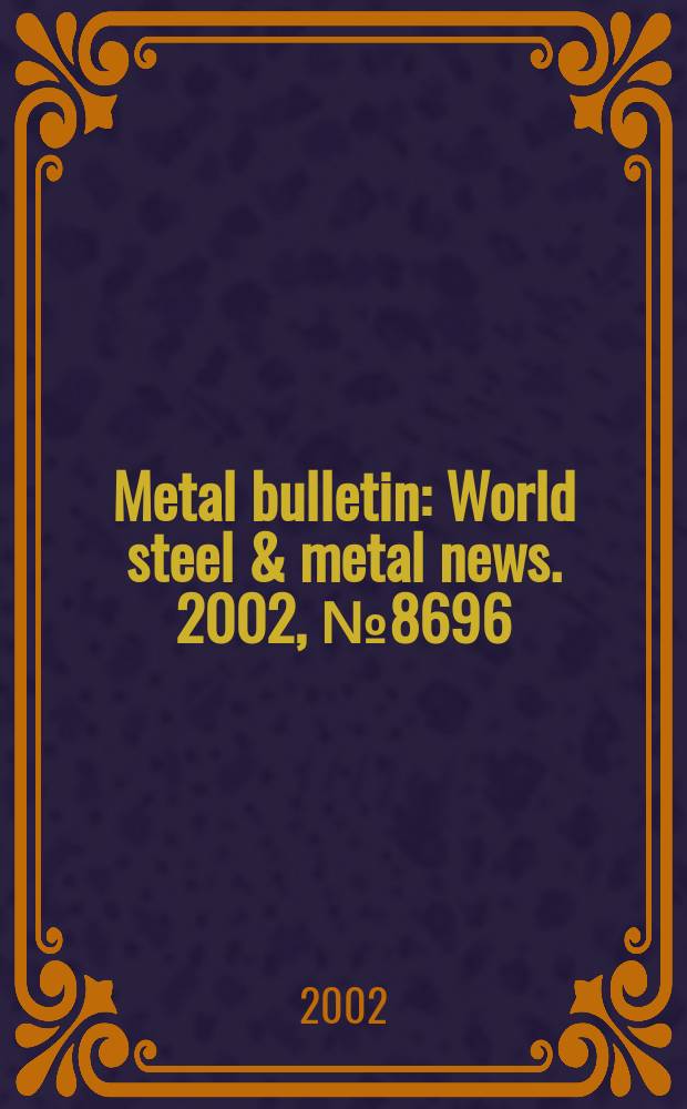 Metal bulletin : World steel & metal news. 2002, №8696