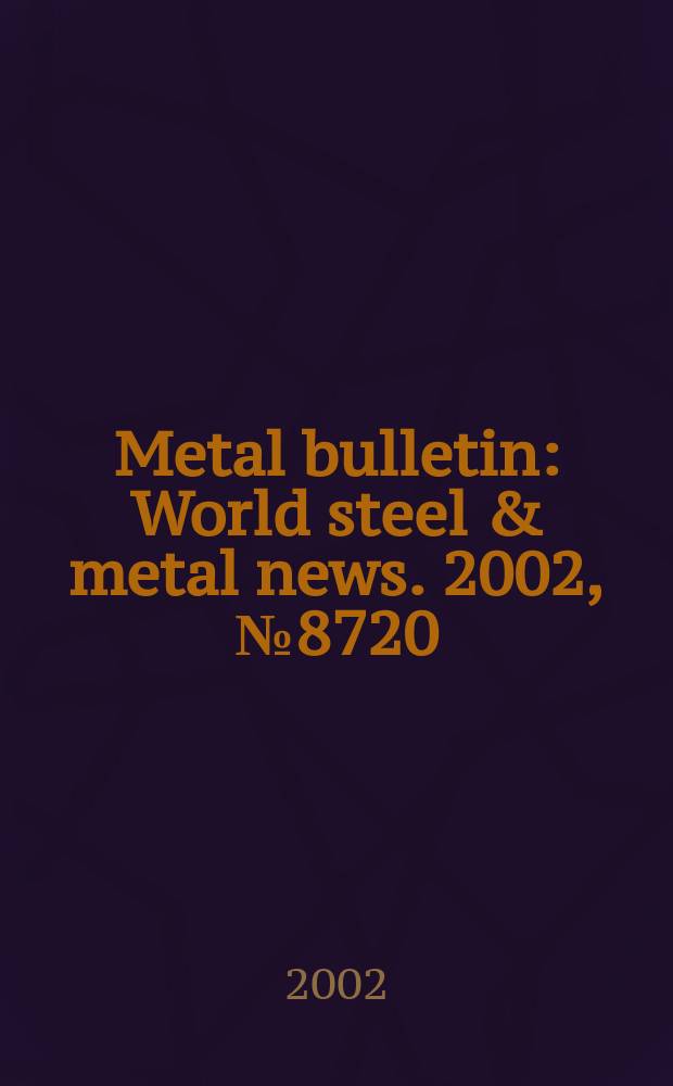 Metal bulletin : World steel & metal news. 2002, №8720