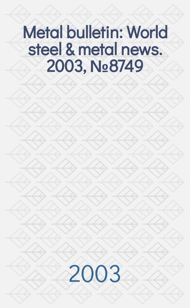 Metal bulletin : World steel & metal news. 2003, №8749