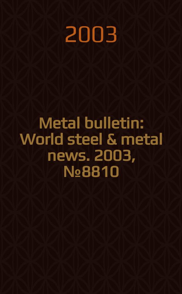 Metal bulletin : World steel & metal news. 2003, №8810
