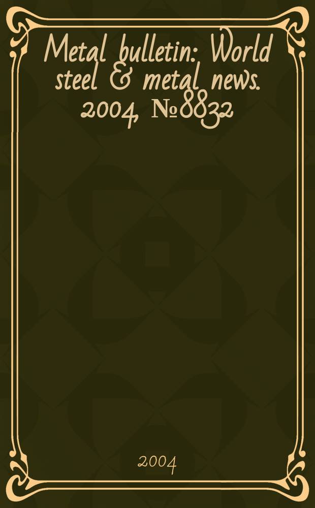 Metal bulletin : World steel & metal news. 2004, №8832