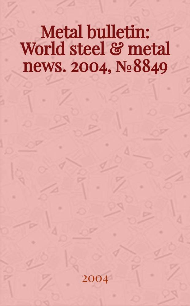 Metal bulletin : World steel & metal news. 2004, №8849