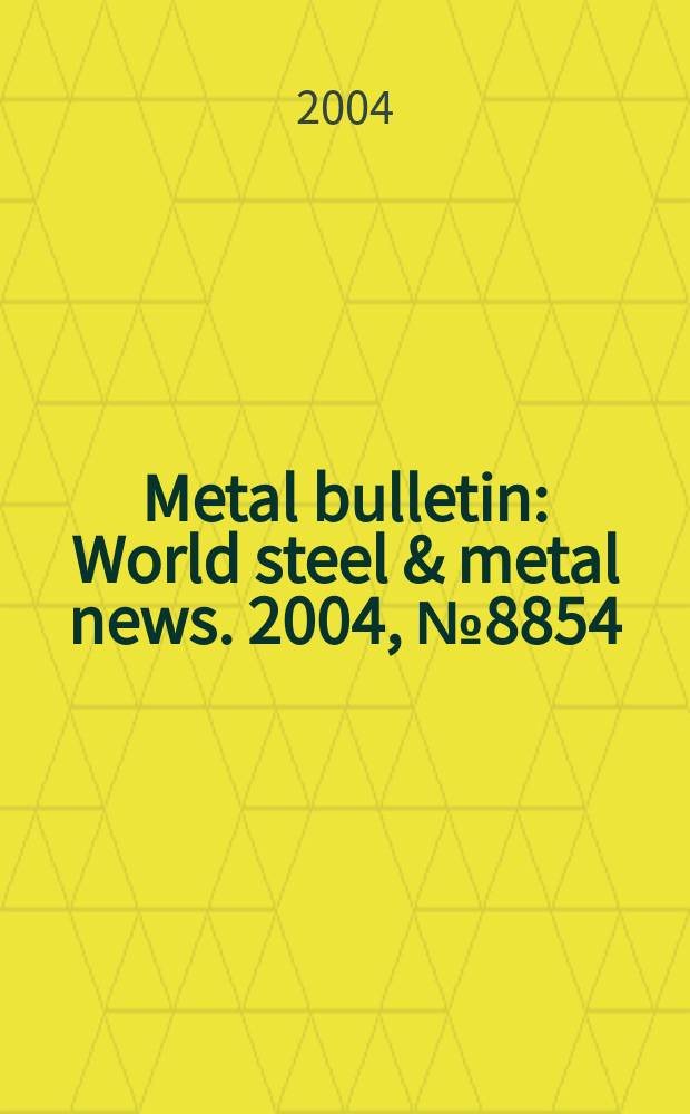 Metal bulletin : World steel & metal news. 2004, №8854