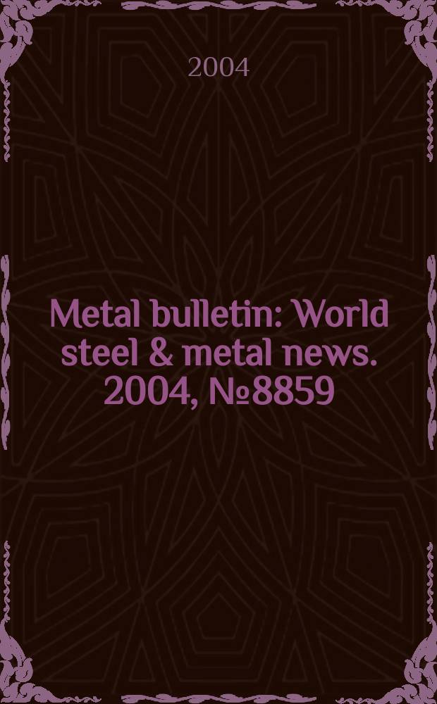 Metal bulletin : World steel & metal news. 2004, №8859