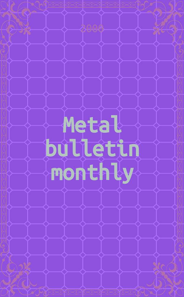 Metal bulletin monthly : A companion publ. to "Metal bull.". 2000, №351