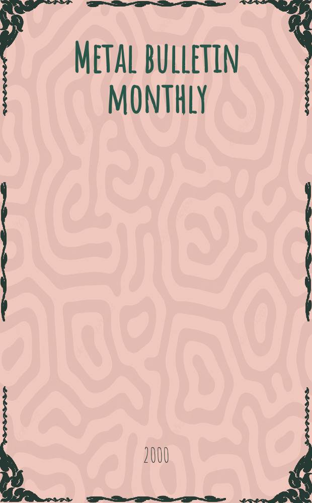 Metal bulletin monthly : A companion publ. to "Metal bull.". 2000, №356