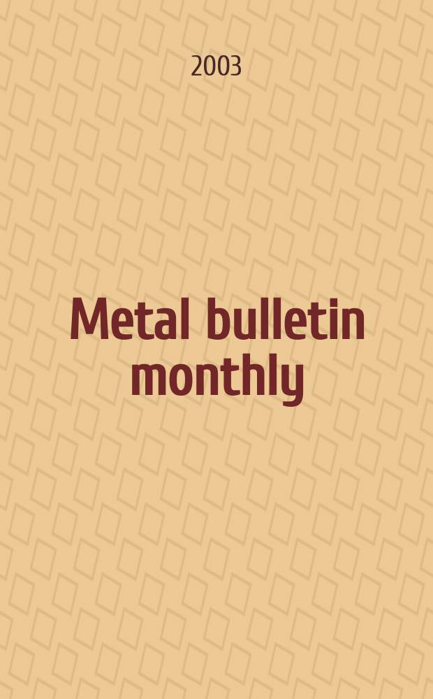 Metal bulletin monthly : A companion publ. to "Metal bull.". 2003, №389