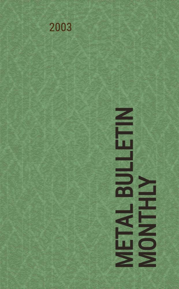 Metal bulletin monthly : A companion publ. to "Metal bull.". 2003, №396