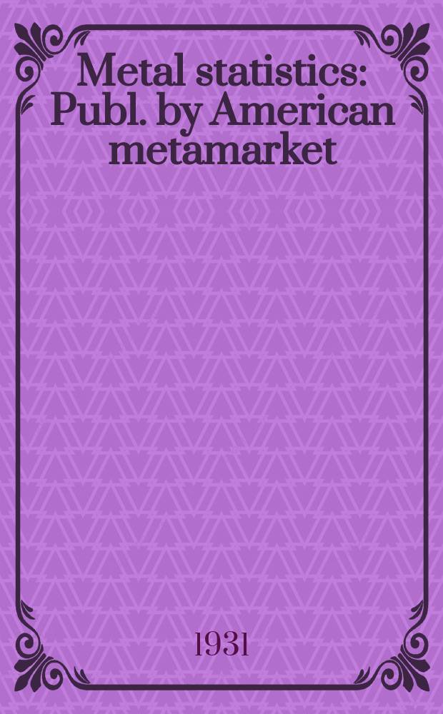 Metal statistics : Publ. by American metamarket