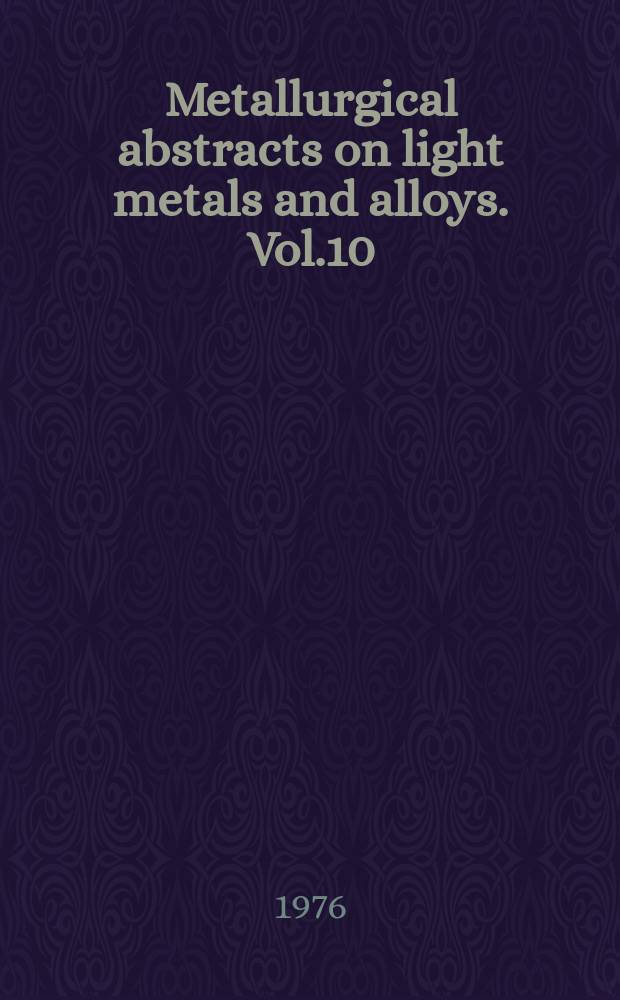 Metallurgical abstracts on light metals and alloys. Vol.10 : 1973-1974